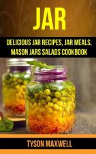 Jar: Delicious Jar Recipes, Jar Meals, Mason Jars Salads Cookbook