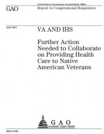 VA and IHS: further action needed to collaborate on providing health care to Native American veterans: report to congressional req