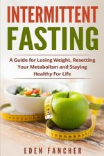 Intermittent Fasting: A Guide for Losing Weight, Resetting Your Metabolism and S