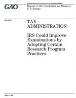 Tax administration: IRS could improve examinations by adopting certain research program practices: report to the Committee on Finance, U.S