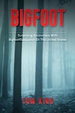 Bigfoot: Surprising Encounters With Bigfoot/Sasquatch In The United States