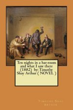 Ten nights in a bar-room and what I saw there (1882) by: Timothy Shay Arthur ( NOVEL )