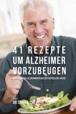 41 Rezepte um Alzheimer vorzubeugen: Reduziere das Alzheimerrisiko auf natürliche Wege!