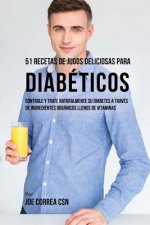 51 Recetas de Jugos Deliciosos Para Diabéticos: Controle y Trate Naturalmente su Diabetes a Través de Ingredientes Orgánicos Llenos de Vitaminas