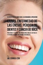 53 Recetas de Jugos Que Lo Ayudarán a Prevenir Caries, Enfermedad de las Encías, Pérdida de Dientes y Cáncer de Boca: Preventa y Elimine los Problemas
