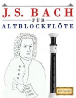 J. S. Bach Für Altblockflöte: 10 Leichte Stücke Für Altblockflöte Anfänger Buch