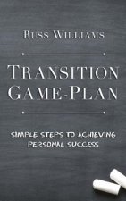 Transition Game-Plan: Simple Steps To Achieving Personal Success