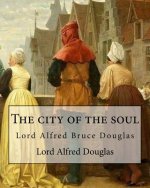 The city of the soul. By: Lord Alfred Douglas: Lord Alfred Bruce Douglas (22 October 1870 - 20 March 1945), nicknamed Bosie, was a British autho