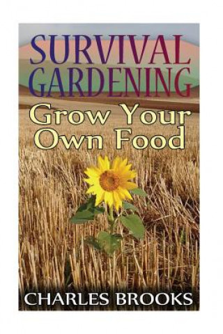 Survival Gardening: Grow Your Own Food: (Off-Grid Living, Self-Sustainable Living)