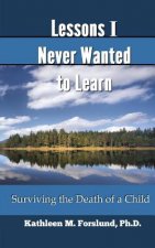 Lessons I Never Wanted to Learn: Surviving the Death of a Child
