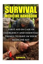 Survival Medicine Handbook: First-aid In Case Of Emergency And Essential Things To Have In Your Medicine Kit