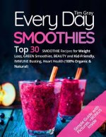 Every Day Smoothies: Top 30 Smoothie Recipes for Weight Loss, Green Smoothies, Beauty and Kid-friendly, Immune Busting, Heart health (100%