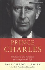 Prince Charles: The Passions and Paradoxes of an Improbable Life