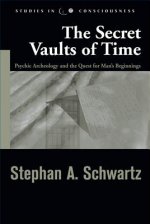 The Secret Vaults of Time: Psychic Archeology and the Quest for Mans Beginnings