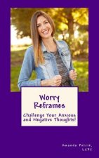 Worry Reframes: Challenge Your Anxious and Negative Thoughts!