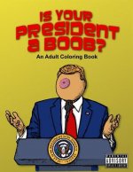 Is Your President A Boob?: An Adult Coloring Book