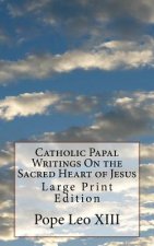 Catholic Papal Writings On the Sacred Heart of Jesus: Large Print Edition
