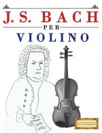 J. S. Bach Per Violino: 10 Pezzi Facili Per Violino Libro Per Principianti