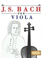 J. S. Bach Per Viola: 10 Pezzi Facili Per Viola Libro Per Principianti