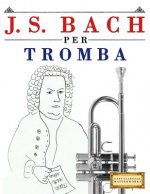 J. S. Bach Per Tromba: 10 Pezzi Facili Per Tromba Libro Per Principianti