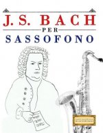 J. S. Bach Per Sassofono: 10 Pezzi Facili Per Sassofono Libro Per Principianti