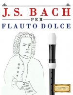 J. S. Bach Per Flauto Dolce: 10 Pezzi Facili Per Flauto Dolce Libro Per Principianti