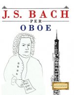 J. S. Bach Per Oboe: 10 Pezzi Facili Per Oboe Libro Per Principianti