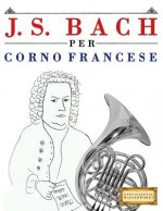 J. S. Bach Per Corno Francese: 10 Pezzi Facili Per Corno Francese Libro Per Principianti