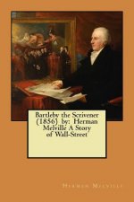 Bartleby the Scrivener (1856) by: Herman Melville A Story of Wall-Street
