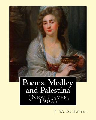 Poems; Medley and Palestina (New Haven, 1902). By: J. W. De Forest: John William De Forest (May 31, 1826 - July 17, 1906) was an American soldier and