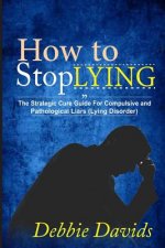 How to Stop Lying: The Strategic Cure Guide for Compulsive and Pathological Liars (Lying Disorder)