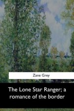The Lone Star Ranger, a romance of the border