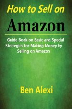 How to Sell on Amazon: Guide Book on Basic and Special Strategies for Making Money by Selling on Amazon