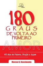 180 Graus de Volta ao Primeiro Amor: Devocionais para 40 dias de Palavra, Oraç?o e Jejum
