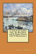 A ward of the Golden Gate . By: Bret Harte and ill. Stanley Wood ( with 59 illustrations )