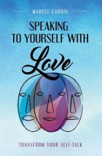 Speaking to Yourself with Love: Transform Your Self-Talk