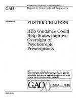 Foster children: HHS guidance could help states improve oversight of psychotropic prescriptions: report to congressional requesters.