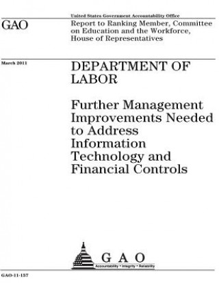 Department of Labor: further management improvements needed to address information technology and financial controls: report to Ranking Mem