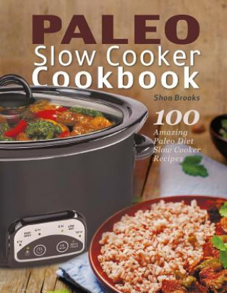 Paleo Slow Cooker Cookbook: 100 Amazing Paleo Diet Slow Cooker Recipes