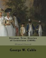 Strange True Stories of Louisiana (1890). By: George W. Cable (Original Class: George Washington Cable (October 12, 1844 - January 31, 1925) was an Am
