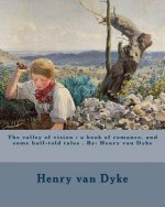 The valley of vision: a book of romance, and some half-told tales . By: Henry van Dyke
