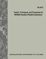 Tactics, Techniques, and Procedures for M109A6 Howitzer (Paladin) Operations (FM 3-09.70)