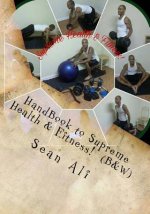 HandBook to Supreme Health & Fitness! (B&W): *At-Home Guide to Sucessfully Build Your God-Body!