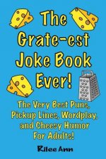 The Grate-est Joke Book Ever!: The Very Best Puns, Pickup Lines, Wordplay, and Cheesy Humor For Adults!