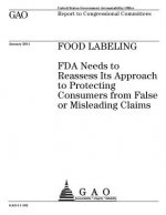 Food labeling: FDA needs to reassess its approach to protecting consumers from false or misleading claims: report to congressional co