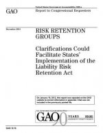 Risk retention groups: clarifications could facilitate states implementation of the Liability Risk Retention Act: report to congressional req