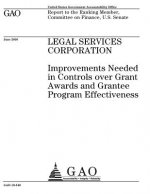 Legal Services Corporation: improvements needed in controls over grant awards and grantee program effectiveness: report to the Ranking Member, Com