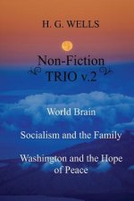 H. G. Wells Non-Fiction TRIO v.2: World Brain - Socialism and the Family - Washington and the Hope/Riddle of Peace