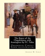 The flower of the Chapdelaines, with frontispiece by F.C. Yohn. By: George W. Cable: Frederick Coffay Yohn (February 8, 1875 - June 6, 1933), often re