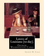 Lovers of Louisiana (to-day). By: George W. Cable: George Washington Cable (October 12, 1844 - January 31, 1925) was an American novelist notable for